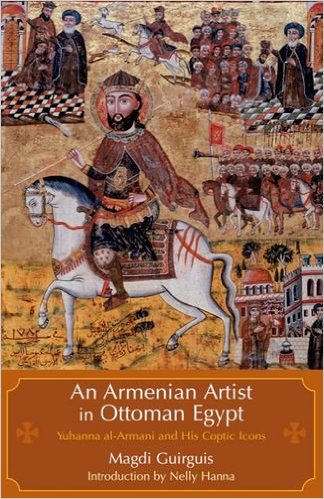 An Armenian Artist In Ottoman Cairo: Yuhanna Al-Armani And His Coptic Icons